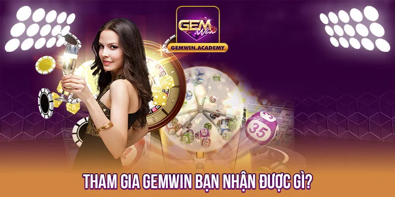 Tham gia Gemwin bạn nhận được gì? 